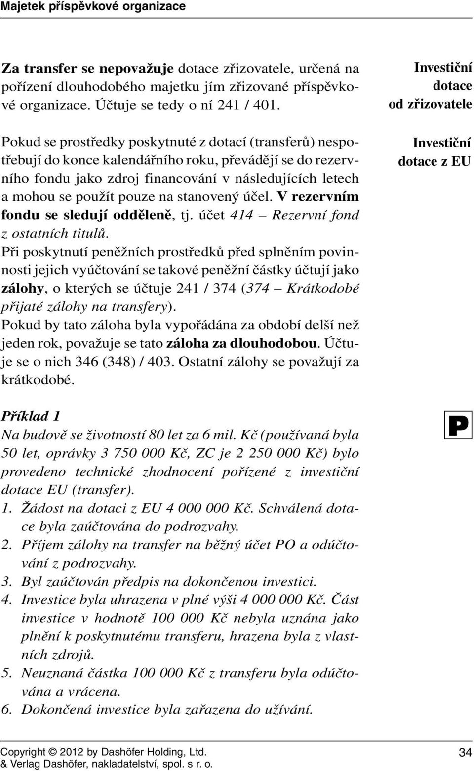 stanovený účel. V rezervním fondu se sledují odděleně, tj. účet 414 Rezervní fond z ostatních titulů.