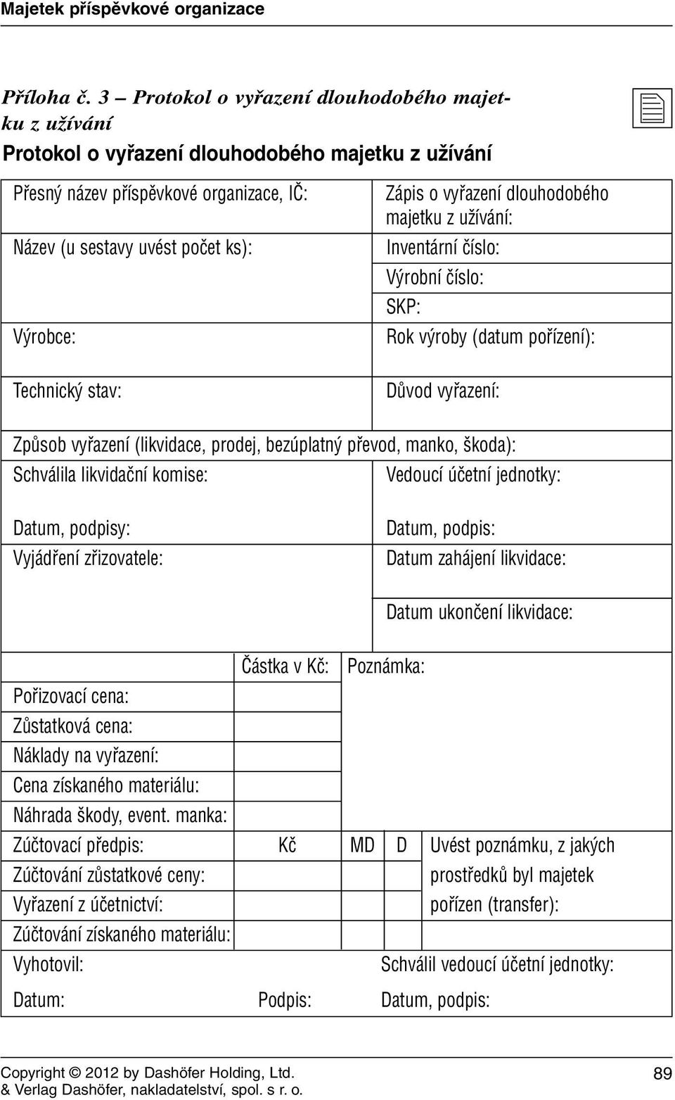 vyřazení dlouhodobého majetku z užívání: Inventární číslo: Výrobní číslo: SKP: Rok výroby (datum pořízení): Technický stav: Důvod vyřazení: Způsob vyřazení (likvidace, prodej, bezúplatný převod,