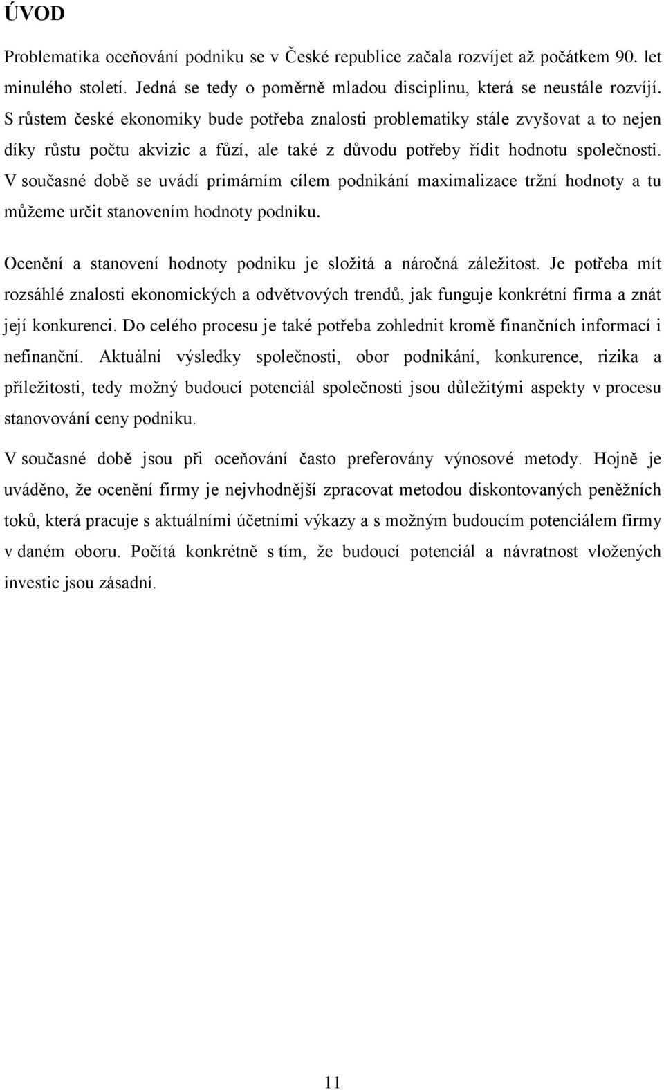 V současné době se uvádí primárním cílem podnikání maximalizace tržní hodnoty a tu můžeme určit stanovením hodnoty podniku. Ocenění a stanovení hodnoty podniku je složitá a náročná záležitost.