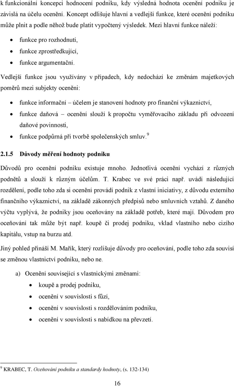 Mezi hlavní funkce náleží: funkce pro rozhodnutí, funkce zprostředkující, funkce argumentační.