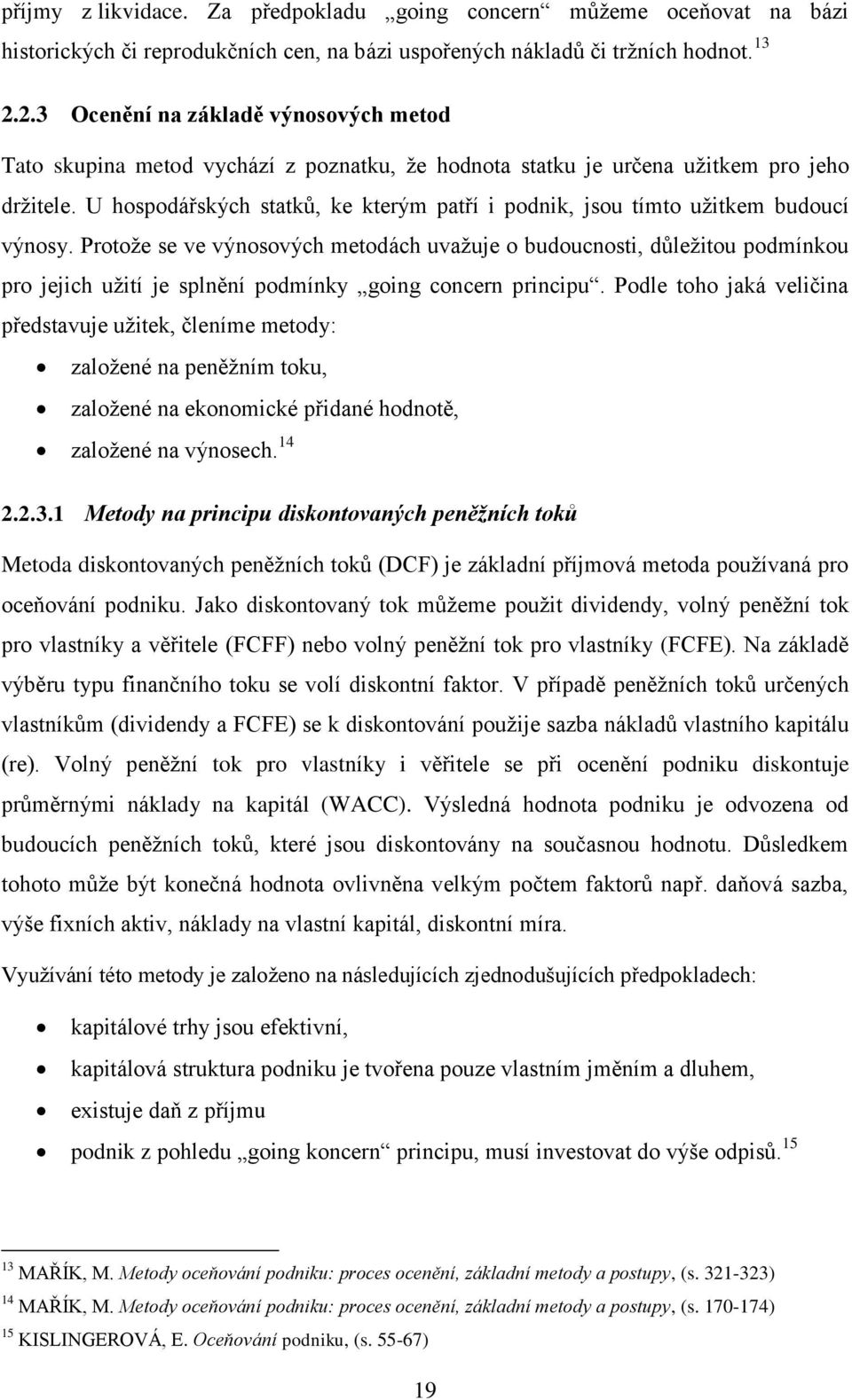 U hospodářských statků, ke kterým patří i podnik, jsou tímto užitkem budoucí výnosy.