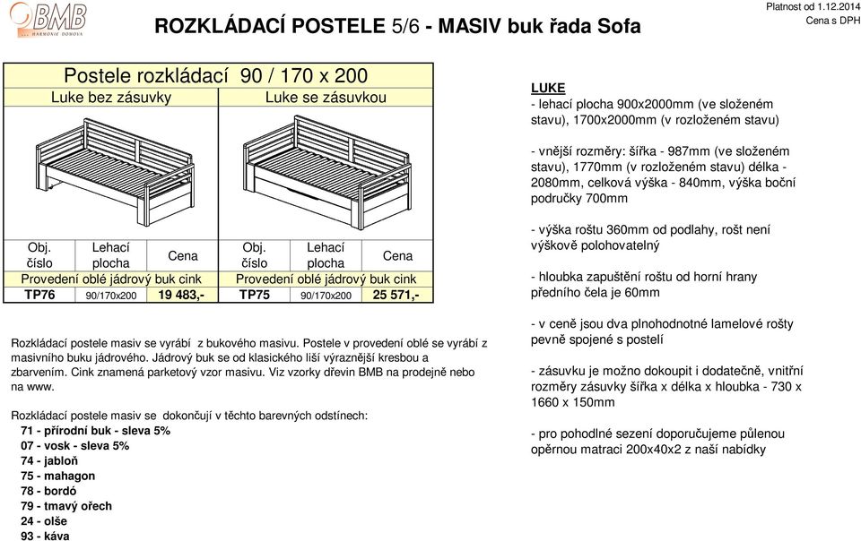 jádrový buk cink Provedení oblé jádrový buk cink TP76 90/170x200 19 483,- TP75 90/170x200 25 571,- Rozkládací postele masiv se vyrábí z bukového masivu.