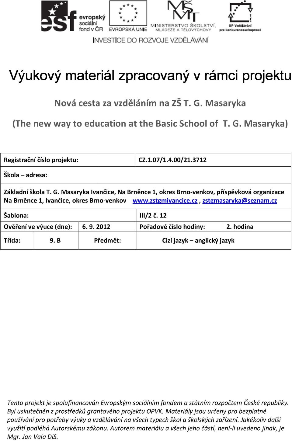 zstgmivancice.cz, zstgmasaryka@seznam.cz Šablona: Ověření ve výuce (dne): 6. 9. 2012 III/2 č. 12 Pořadové číslo hodiny: 2. hodina Třída: 9.
