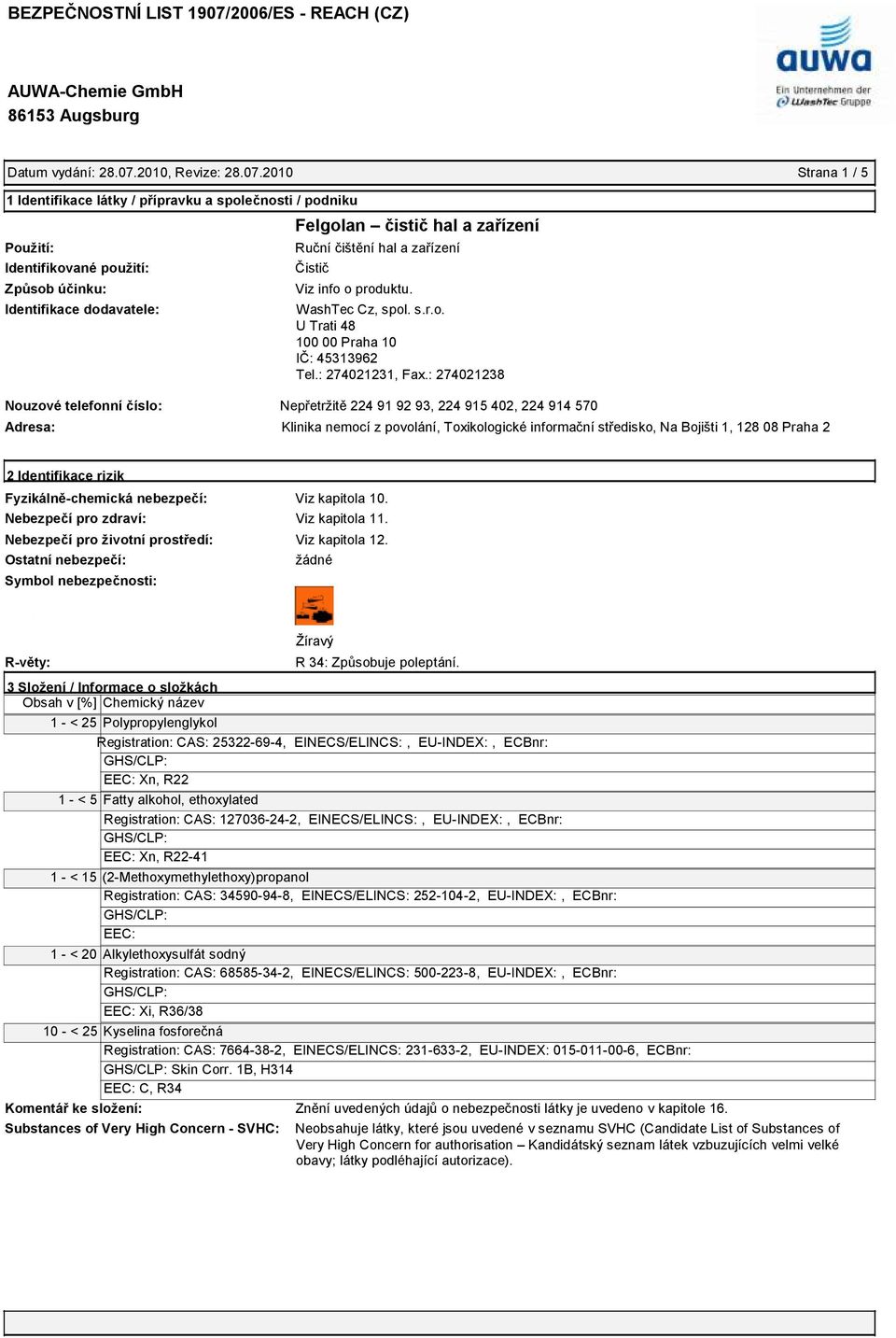 2010 Strana 1 / 5 1 Identifikace látky / přípravku a společnosti / podniku Použití: Identifikované použití: Způsob účinku: Identifikace dodavatele: Felgolan čistič hal a zařízení Ruční čištění hal a