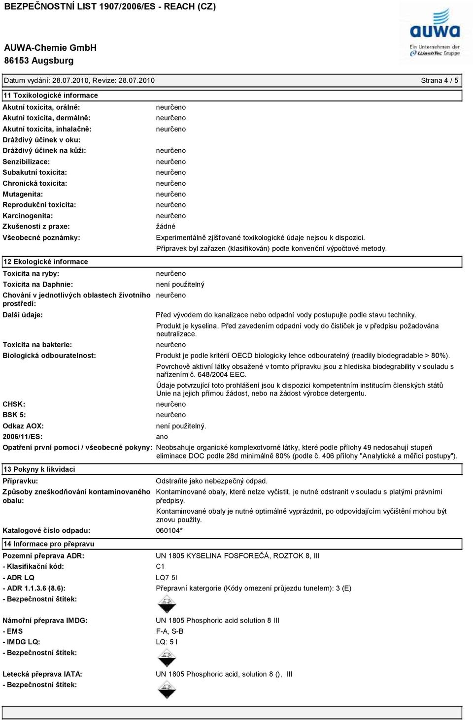 2010 Strana 4 / 5 11 Toxikologické informace Akutní toxicita, orálně: Akutní toxicita, dermálně: Akutní toxicita, inhalačně: Dráždivý účinek v oku: Dráždivý účinek na kůži: Senzibilizace: Subakutní