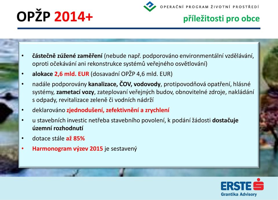 EUR) nadále podporovány kanalizace, ČOV, vodovody, protipovodňová opatření, hlásné systémy, zametací vozy, zateplovaní veřejných budov, obnovitelné zdroje,