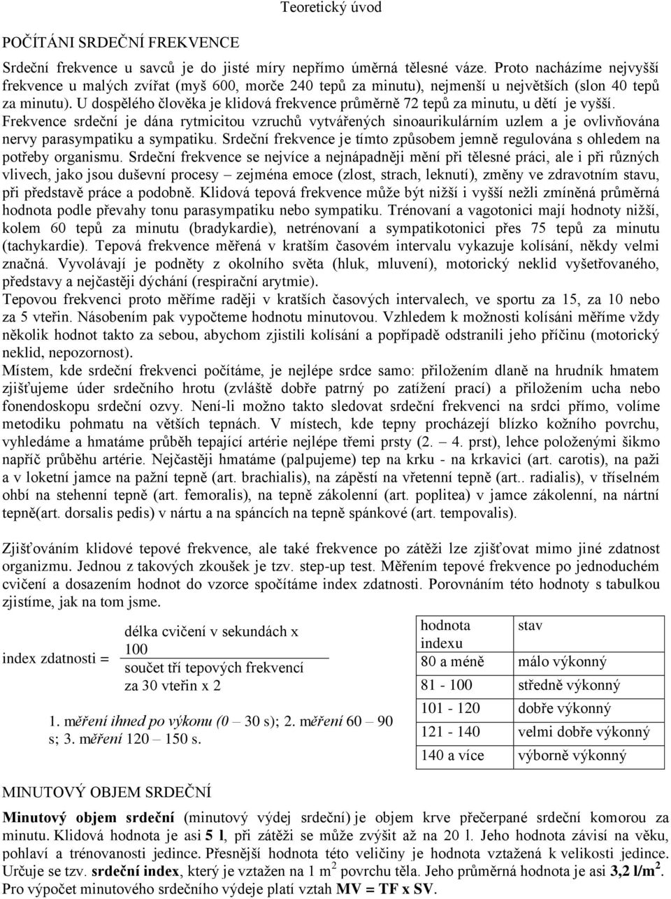 U dospělého člověka je klidová frekvence průměrně 72 tepů za minutu, u dětí je vyšší.