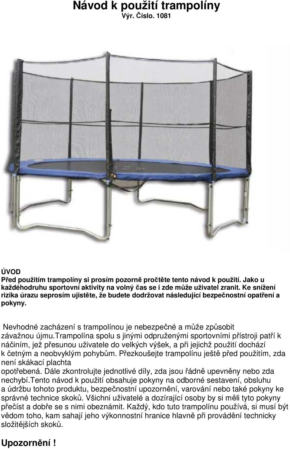 Nevhodné zacházení s trampolínou je nebezpečné a může způsobit závažnou újmu.