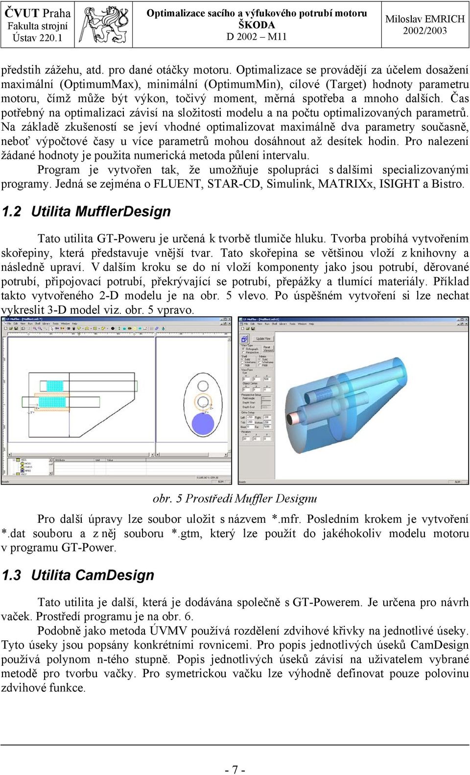 dalších. Čas potřebný na optimalizaci závisí na složitosti modelu a na počtu optimalizovaných parametrů.
