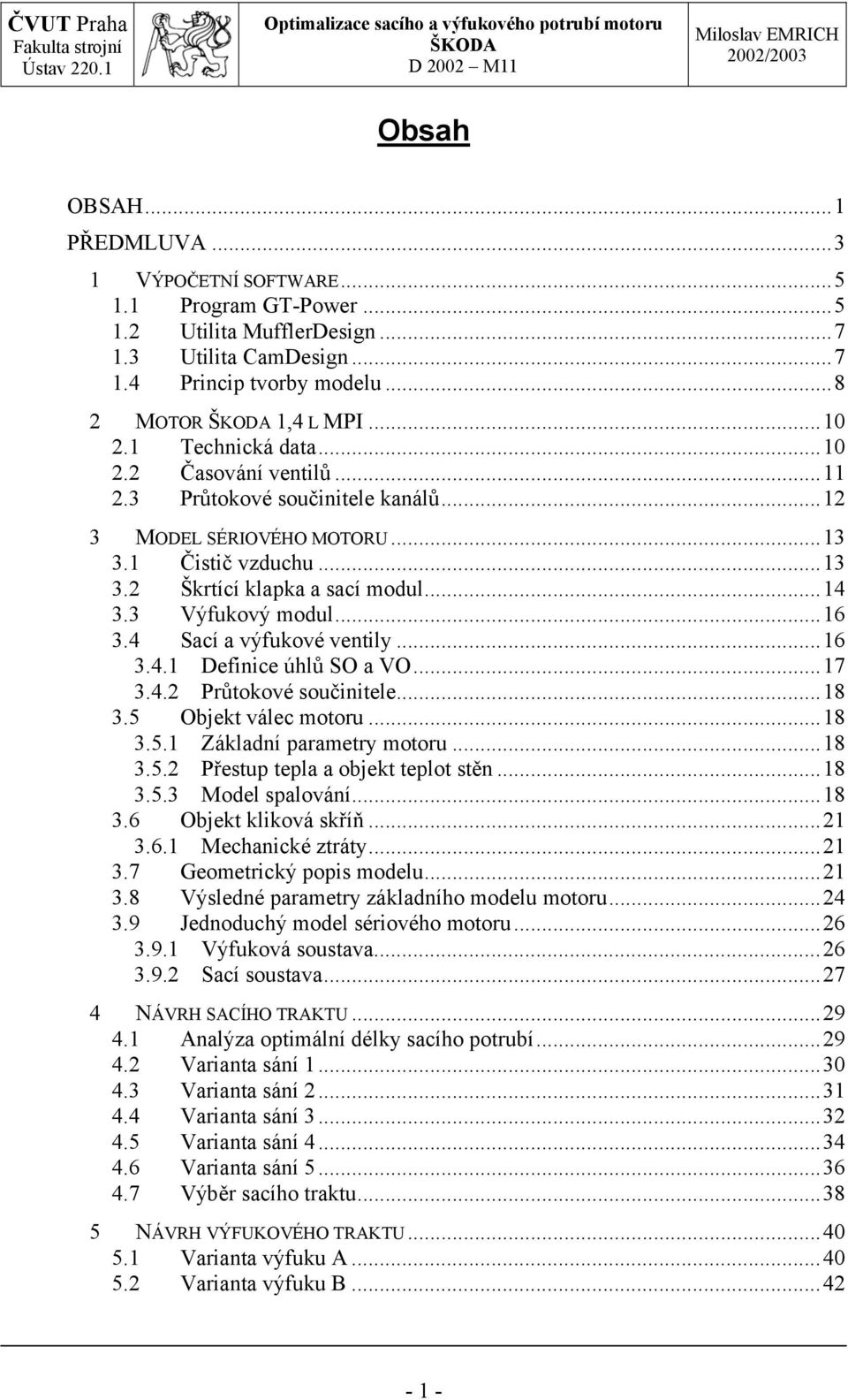 ..16 3.4 Sací a výfukové ventily...16 3.4.1 Definice úhlů SO a VO...17 3.4.2 Průtokové součinitele...18 3.5 Objekt válec motoru...18 3.5.1 Základní parametry motoru...18 3.5.2 Přestup tepla a objekt teplot stěn.