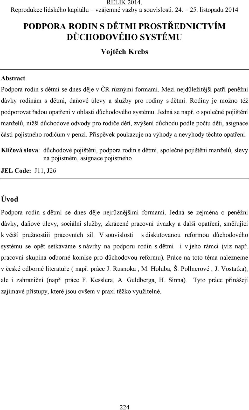o společné pojištění manželů, nižší důchodové odvody pro rodiče dětí, zvýšení důchodu podle počtu dětí, asignace části pojistného rodičům v penzi.