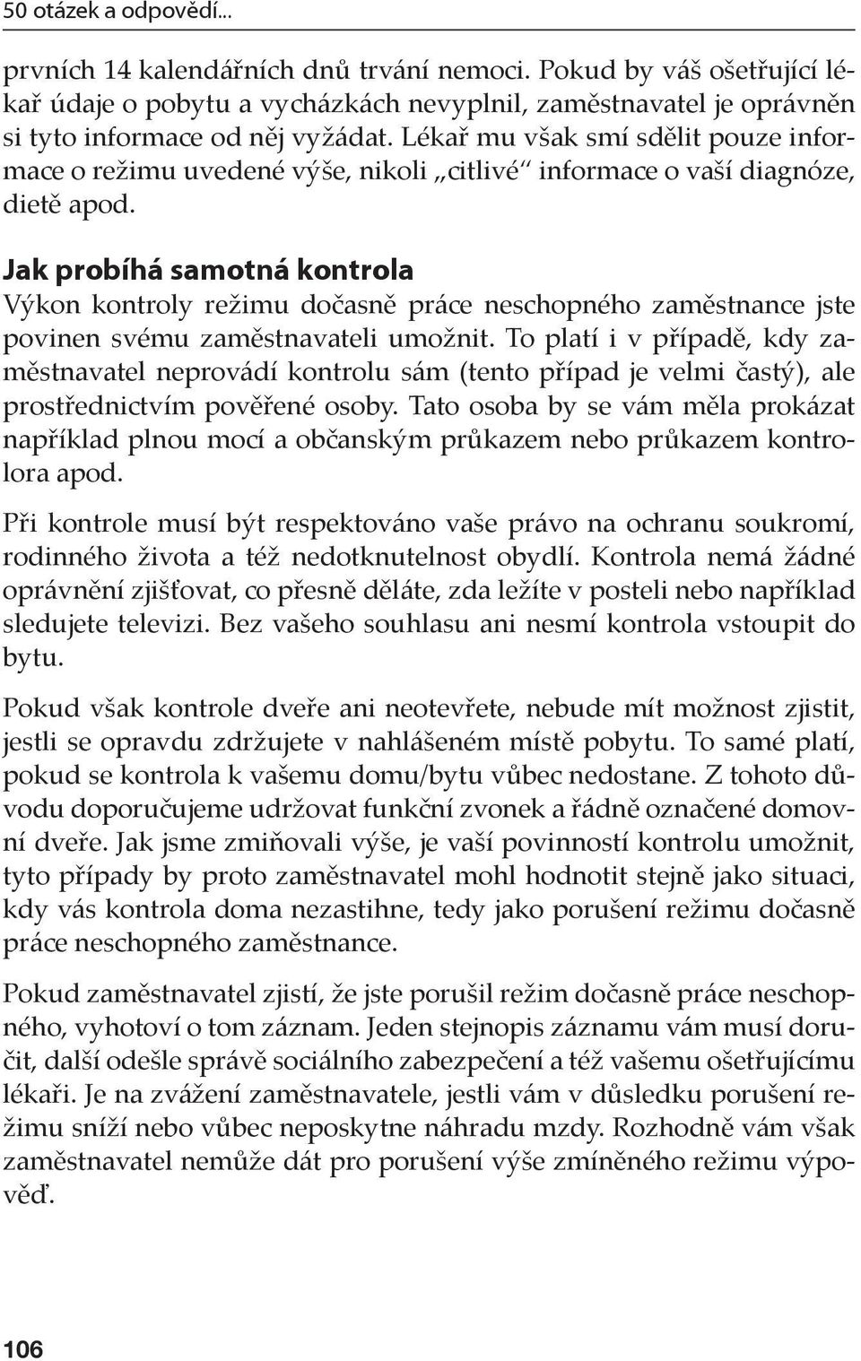 Jak probíhá samotná kontrola Výkon kontroly režimu dočasně práce neschopného zaměstnance jste povinen svému zaměstnavateli umožnit.