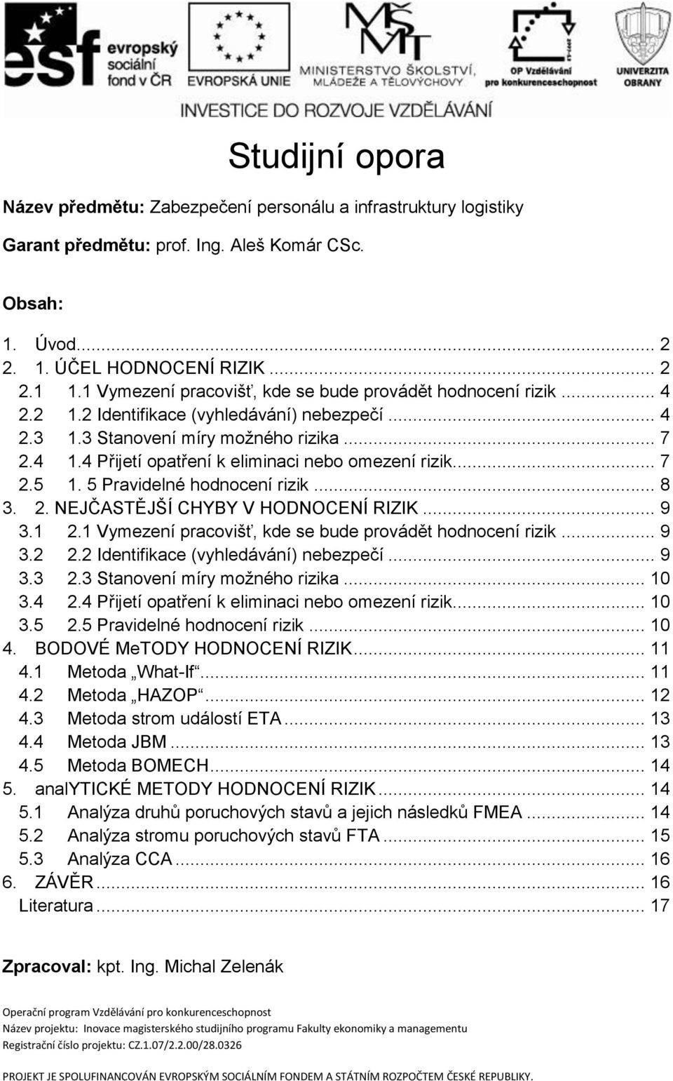 4 Přijetí opatření k eliminaci nebo omezení rizik... 7 2.5 1. 5 Pravidelné hodnocení rizik... 8 3. 2. NEJČASTĚJŠÍ CHYBY V HODNOCENÍ RIZIK... 9 3.1 2.
