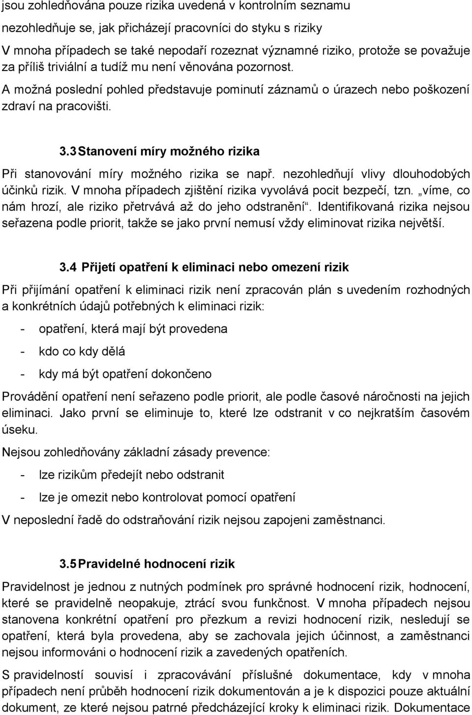 3 Stanovení míry možného rizika Při stanovování míry možného rizika se např. nezohledňují vlivy dlouhodobých účinků rizik. V mnoha případech zjištění rizika vyvolává pocit bezpečí, tzn.