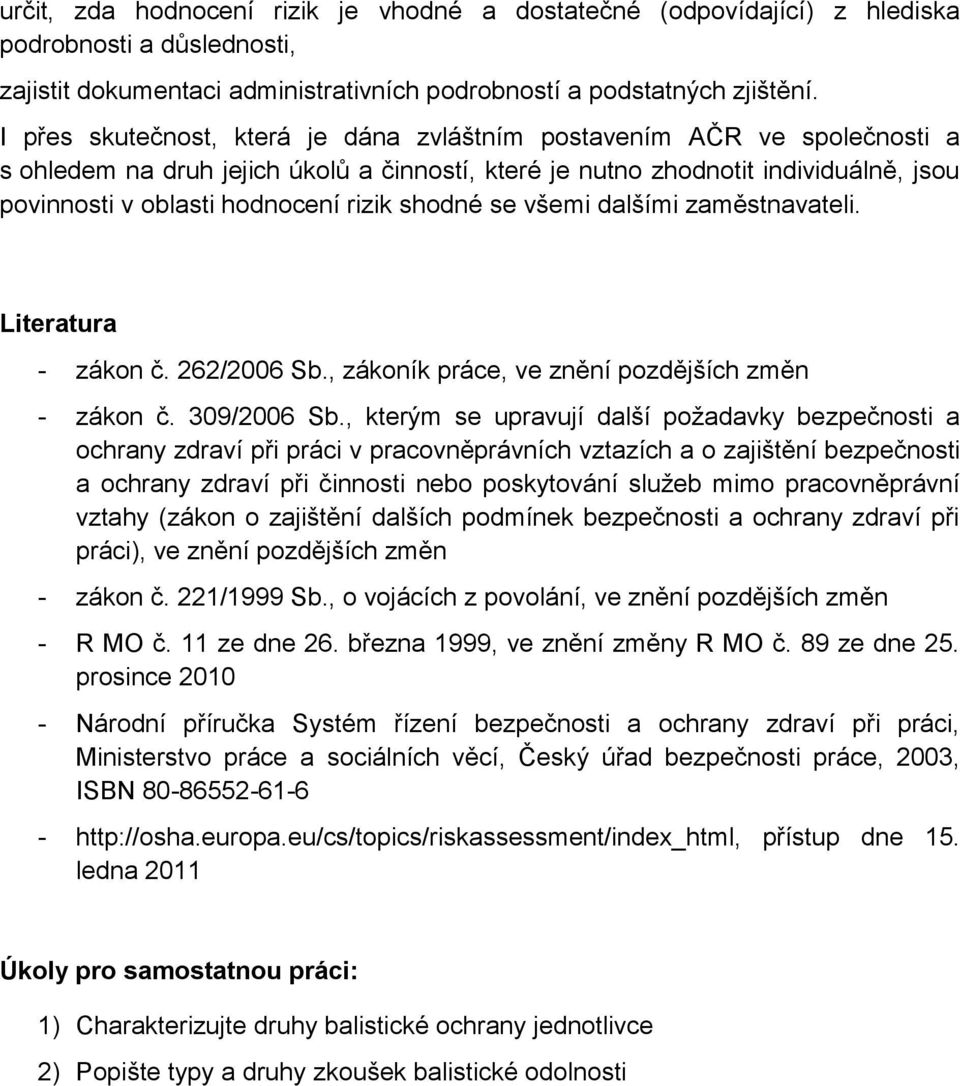 shodné se všemi dalšími zaměstnavateli. Literatura - zákon č. 262/2006 Sb., zákoník práce, ve znění pozdějších změn - zákon č. 309/2006 Sb.
