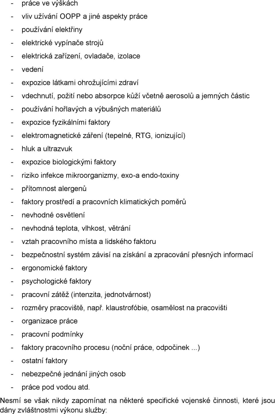 ionizující) - hluk a ultrazvuk - expozice biologickými faktory - riziko infekce mikroorganizmy, exo-a endo-toxiny - přítomnost alergenů - faktory prostředí a pracovních klimatických poměrů - nevhodné