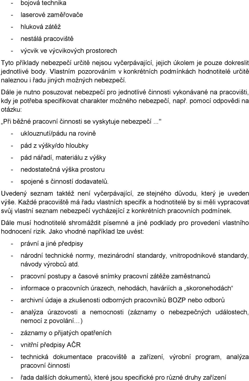 Dále je nutno posuzovat nebezpečí pro jednotlivé činnosti vykonávané na pracovišti, kdy je potřeba specifikovat charakter možného nebezpečí, např.