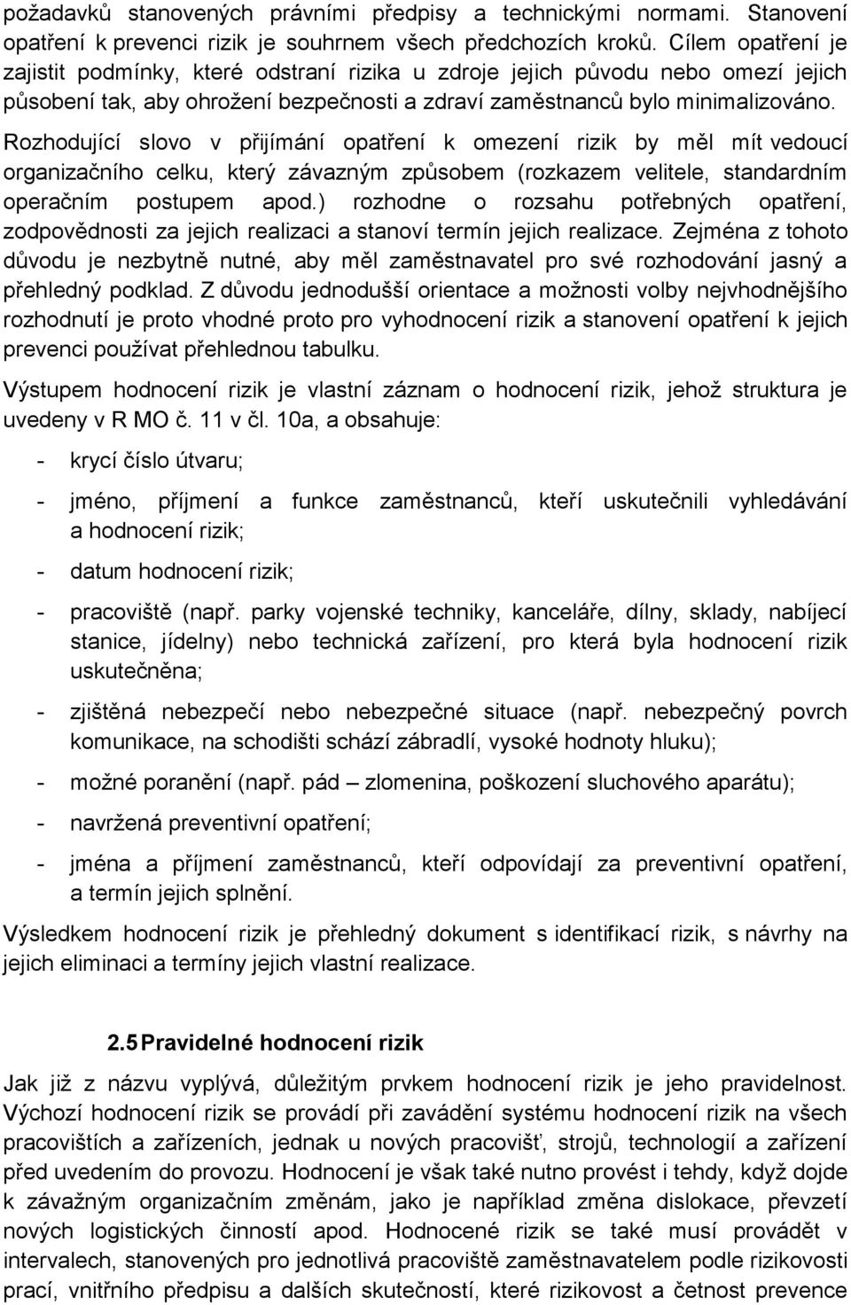 Rozhodující slovo v přijímání opatření k omezení rizik by měl mít vedoucí organizačního celku, který závazným způsobem (rozkazem velitele, standardním operačním postupem apod.