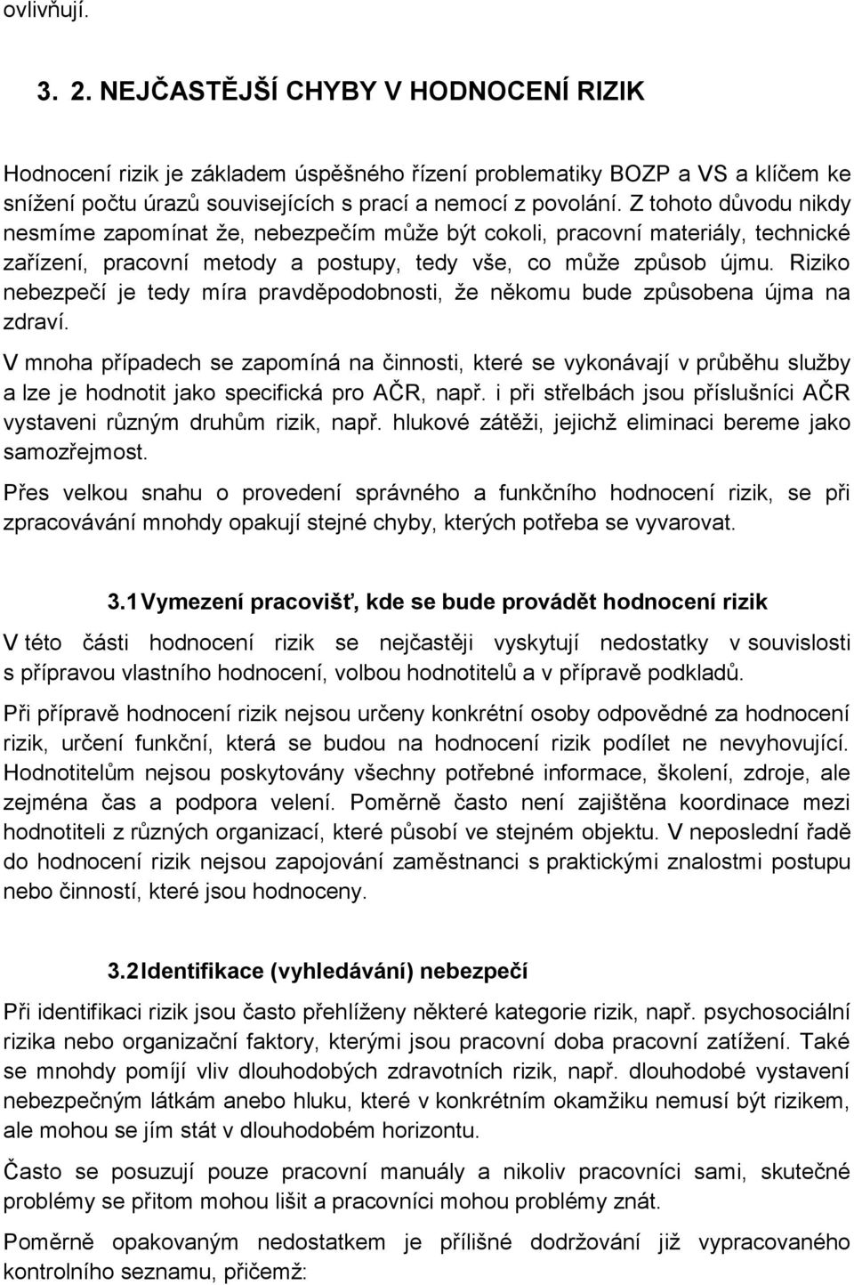 Riziko nebezpečí je tedy míra pravděpodobnosti, že někomu bude způsobena újma na zdraví.