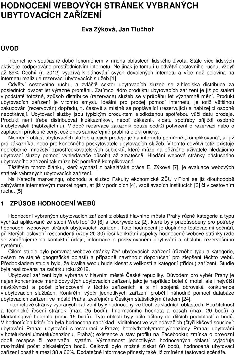 2012) využívá k plánování svých dovolených internetu a více než polovina na internetu realizuje rezervaci ubytovacích služeb.