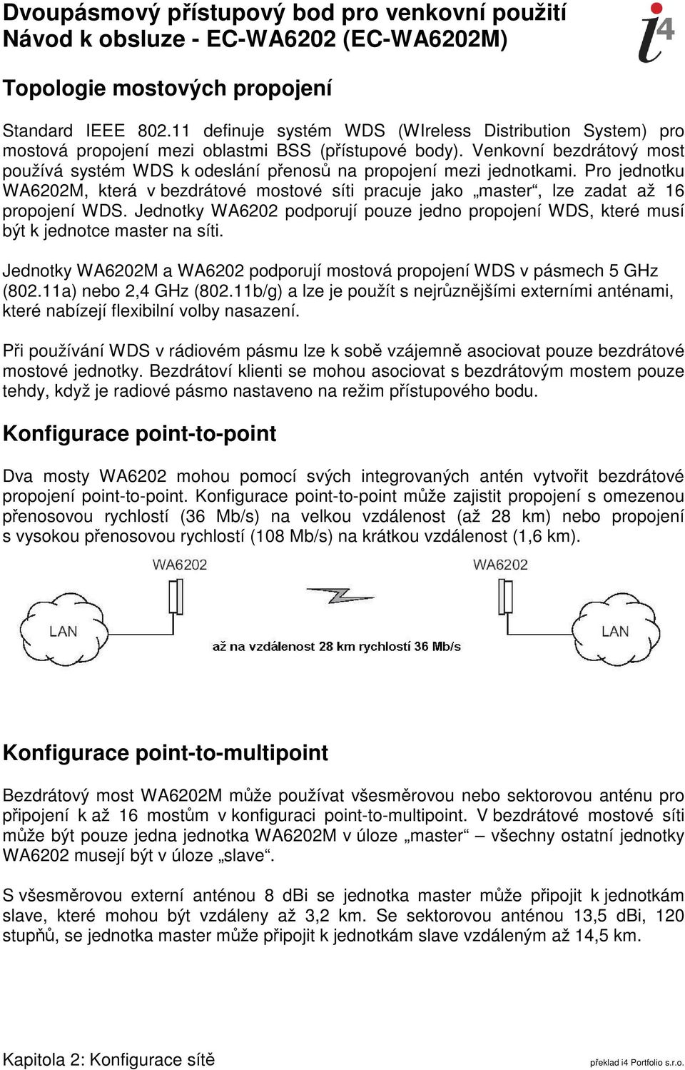 Jednotky WA6202 podporují pouze jedno propojení WDS, které musí být k jednotce master na síti. Jednotky WA6202M a WA6202 podporují mostová propojení WDS v pásmech 5 GHz (802.11a) nebo 2,4 GHz (802.