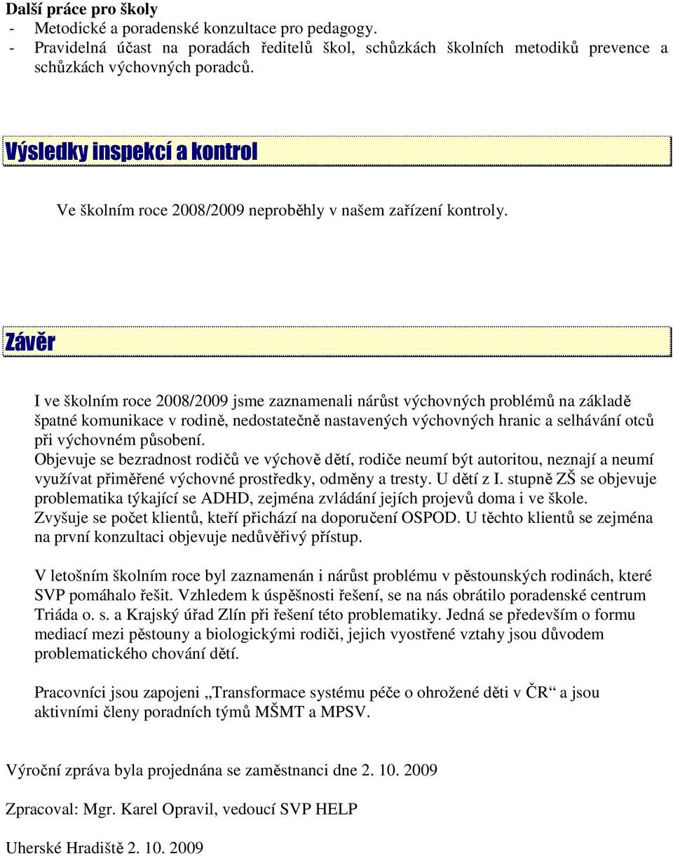 Závěr I ve školním roce 2008/2009 jsme zaznamenali nárůst výchovných problémů na základě špatné komunikace v rodině, nedostatečně nastavených výchovných hranic a selhávání otců při výchovném působení.