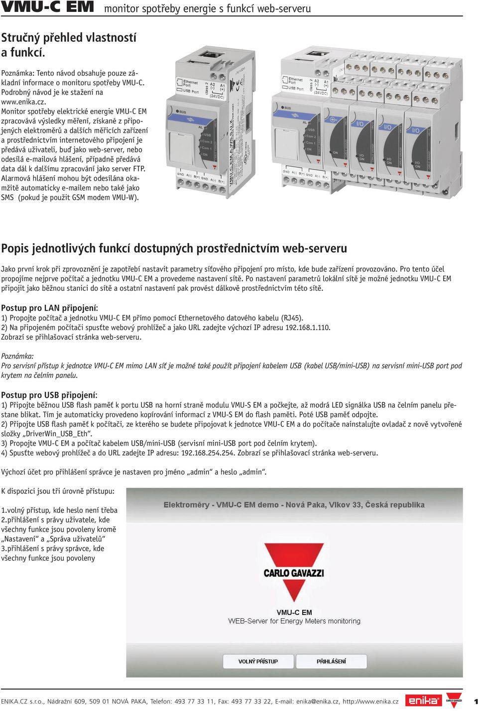 buď jako web-server, nebo odesílá e-mailová hlášení, případně předává data dál k dalšímu zpracování jako server FTP.