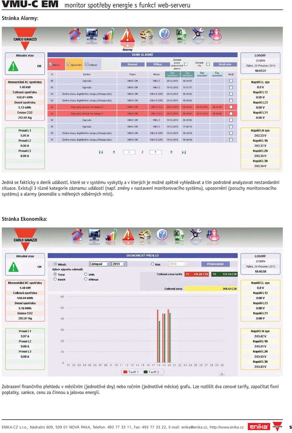 změny v nastavení monitorovacího systému), upozornění (poruchy monitorovacího systému) a alarmy (anomálie u měřených odběrných míst).