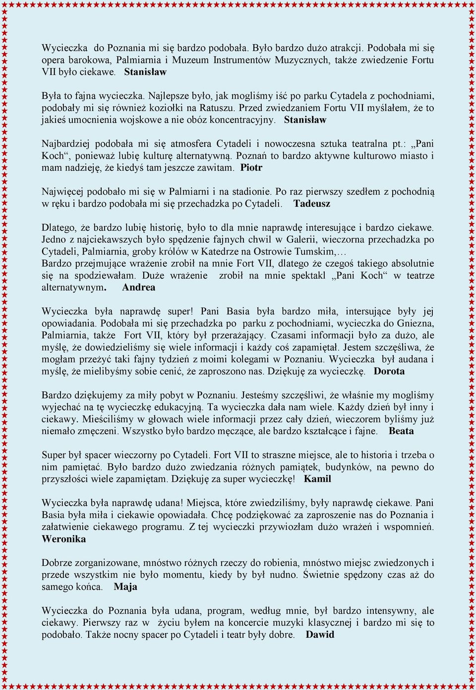 Przed zwiedzaniem Fortu VII myślałem, że to jakieś umocnienia wojskowe a nie obóz koncentracyjny. Stanisław Najbardziej podobała mi się atmosfera Cytadeli i nowoczesna sztuka teatralna pt.