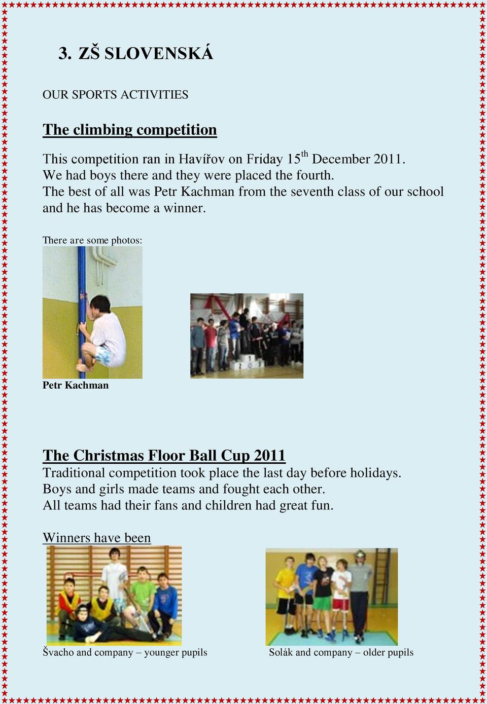 There are some photos: Petr Kachman The Christmas Floor Ball Cup 2011 Traditional competition took place the last day before holidays.