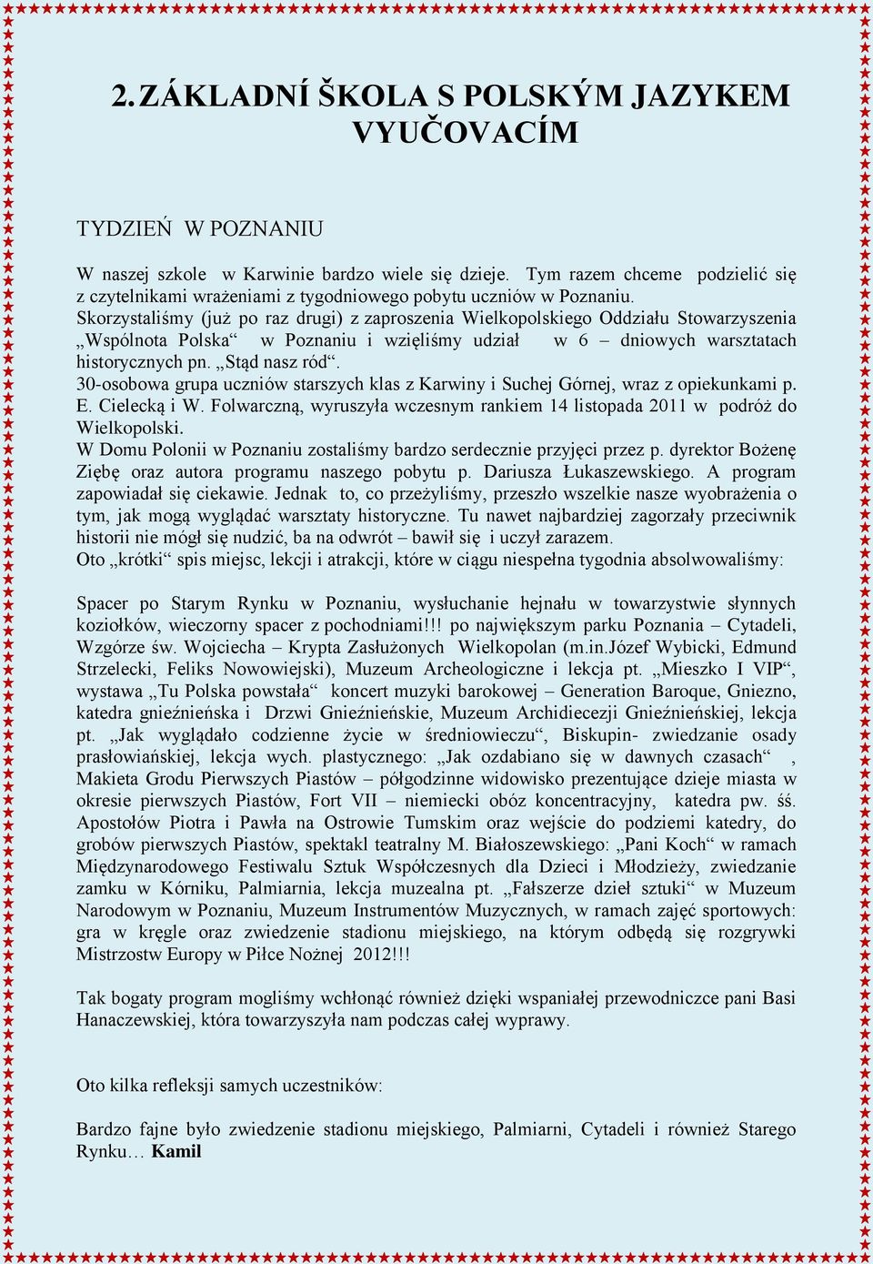 Skorzystaliśmy (już po raz drugi) z zaproszenia Wielkopolskiego Oddziału Stowarzyszenia Wspólnota Polska w Poznaniu i wzięliśmy udział w 6 dniowych warsztatach historycznych pn. Stąd nasz ród.
