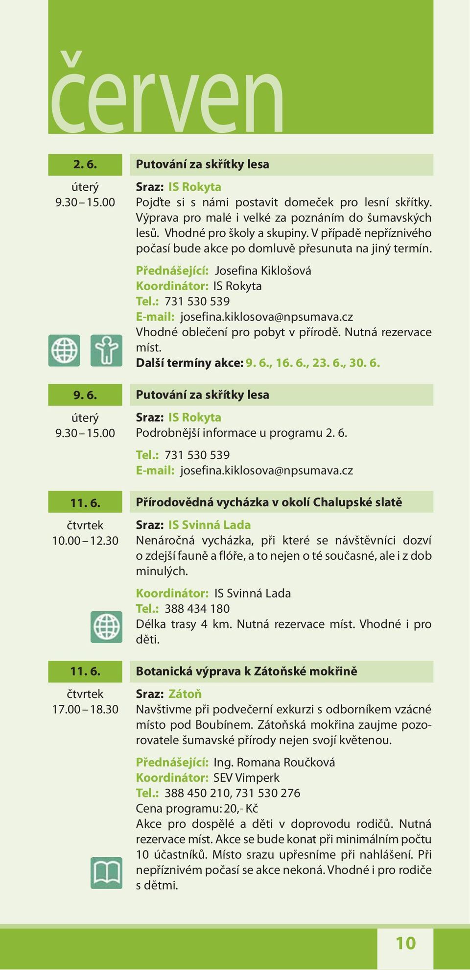 Přednášející: Josefina Kiklošová Koordinátor: IS Rokyta Tel.: 731 530 539 E-mail: josefina.kiklosova@npsumava.cz Vhodné oblečení pro pobyt v přírodě. Nutná rezervace míst. Další termíny akce: 9. 6.