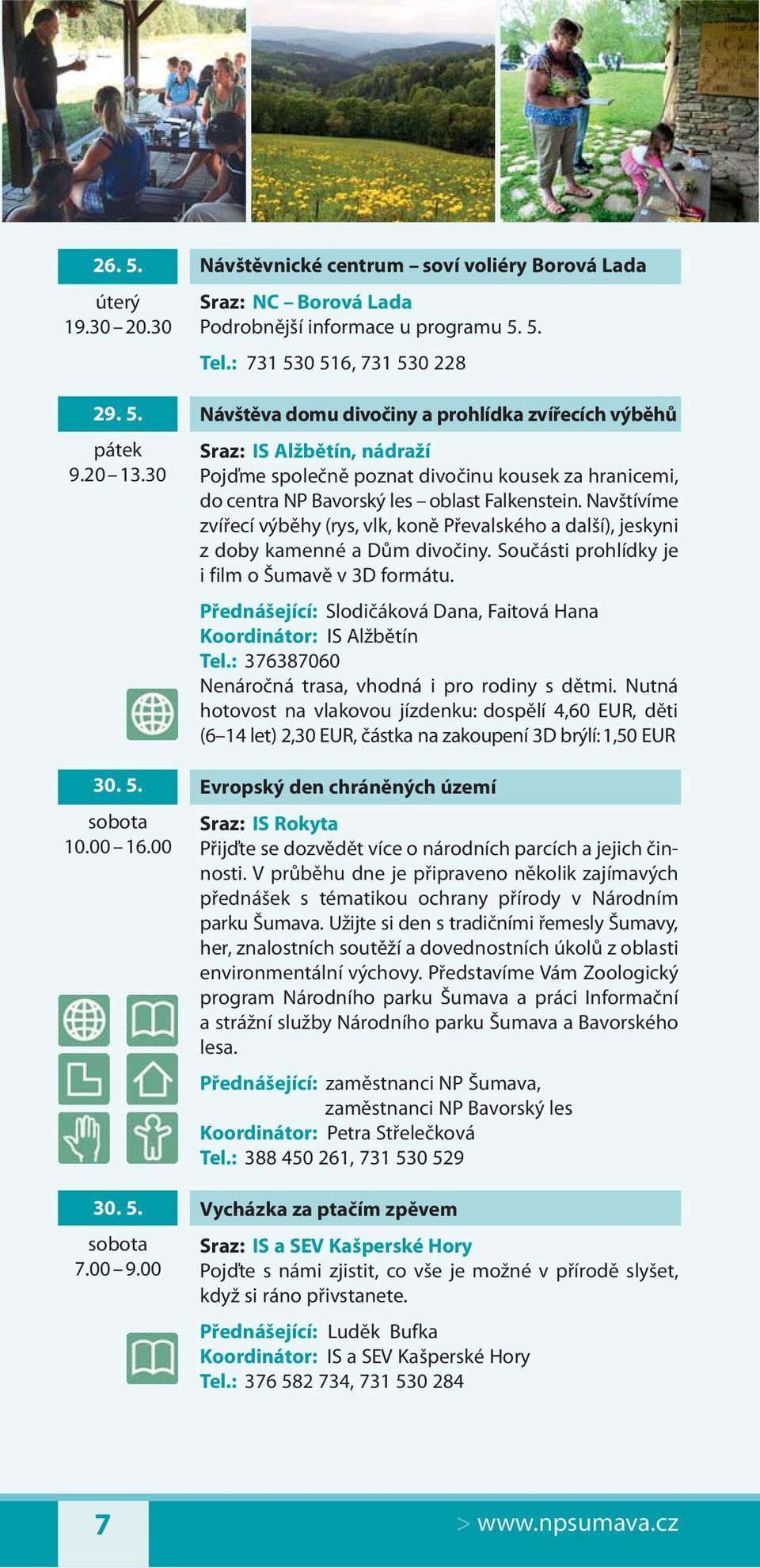 Falkenstein. Navštívíme zvířecí výběhy (rys, vlk, koně Převalského a další), jeskyni z doby kamenné a Dům divočiny. Součásti prohlídky je i film o Šumavě v 3D formátu.