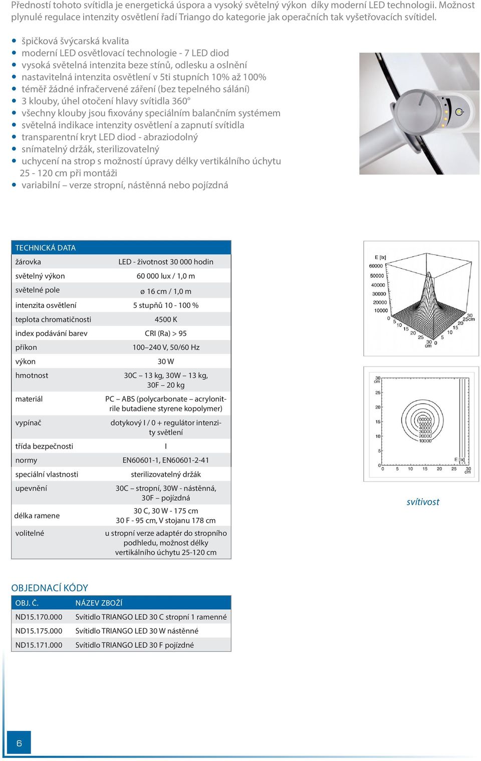 špičková švýcarská kvalita moderní LED osvětlovací technologie - 7 LED diod vysoká světelná intenzita beze stínů, odlesku a oslnění nastavitelná intenzita osvětlení v 5ti stupních 10% až 100% téměř