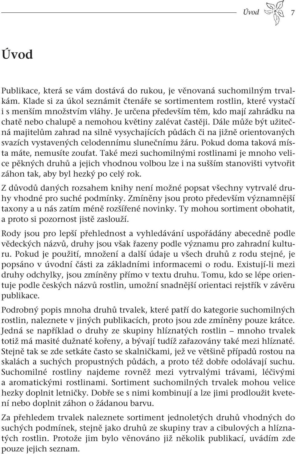 Dále může být užitečná majitelům zahrad na silně vysychajících půdách či na jižně orientovaných svazích vystavených celodennímu slunečnímu žáru. Pokud doma taková místa máte, nemusíte zoufat.