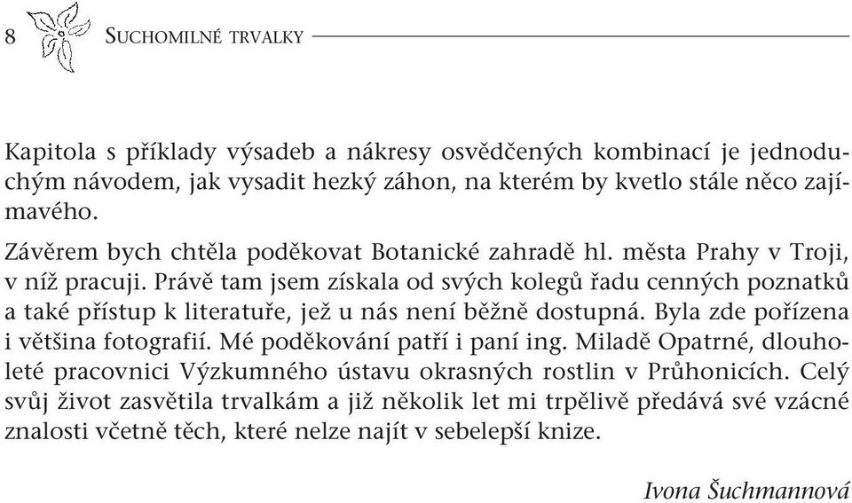 Právě tam jsem získala od svých kolegů řadu cenných poznatků a také přístup k literatuře, jež u nás není běžně dostupná. Byla zde pořízena i většina fotografií.