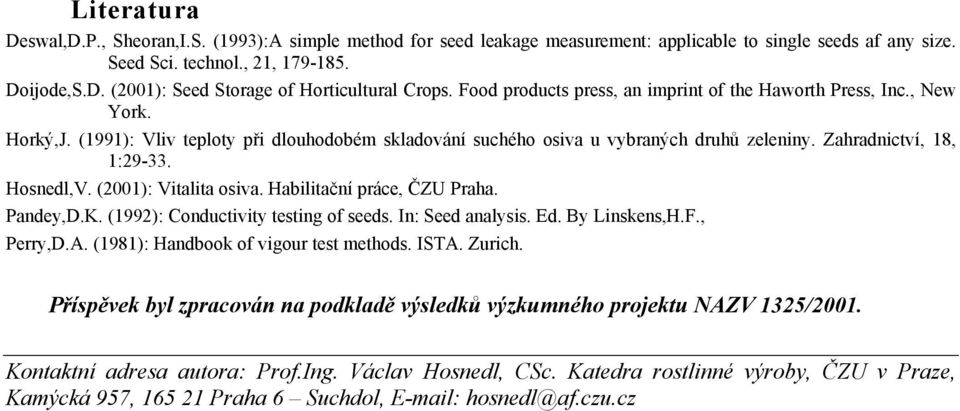 Hosnedl,V. (2001): Vitalita osiva. Habilitační práce, ČZU Praha. Pandey,D.K. (1992): Conductivity testing of seeds. In: Seed analysis. Ed. By Linskens,H.F., Perry,D.A.