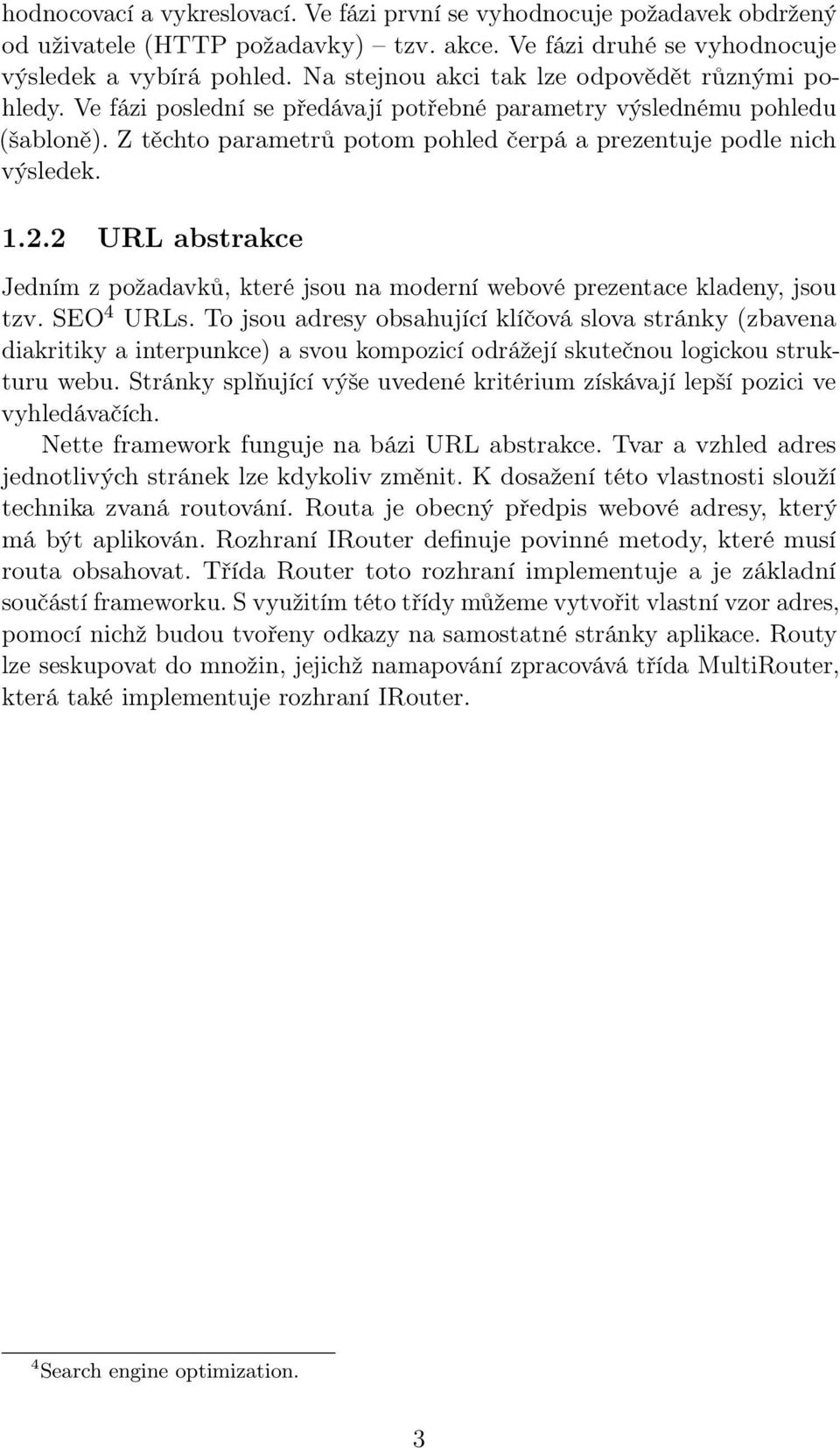 Z těchto parametrů potom pohled čerpá a prezentuje podle nich výsledek. 1.2.2 URL abstrakce Jedním z požadavků, které jsou na moderní webové prezentace kladeny, jsou tzv. SEO 4 URLs.