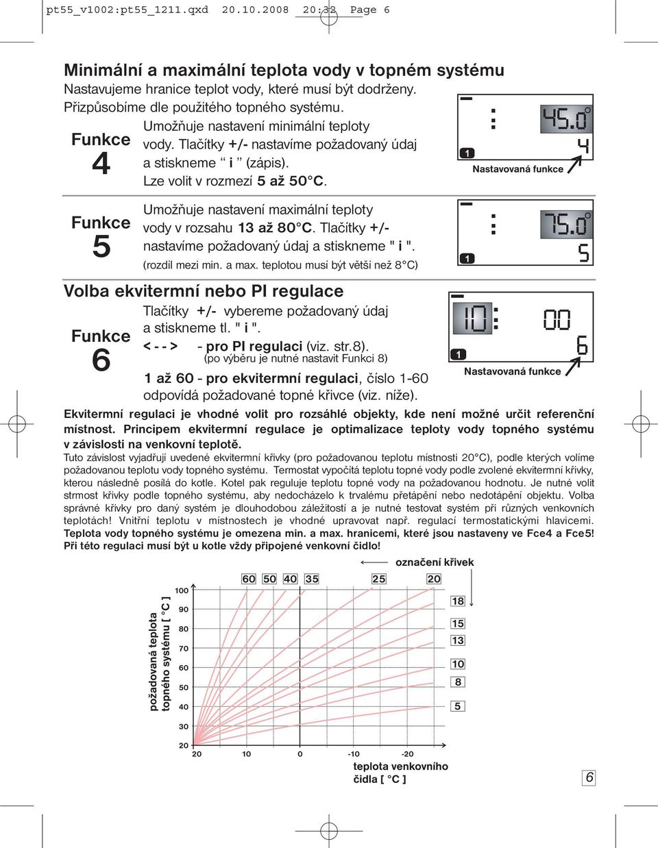 Umožňuje nastavení maximální teploty vody v rozsahu 13 až 80 C. Tlačítky +/- nastavíme požadovaný údaj a stiskneme " i ". (rozdíl mezi min. a max.