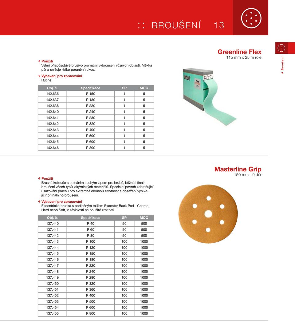 646 P 800 1 5 Greenline Flex 115 mm x 25 m role Broušení > Brusné kotouče s upínáním suchým zipem pro hrubé, běžné i finální broušení všech typů lakýrnických materiálů.
