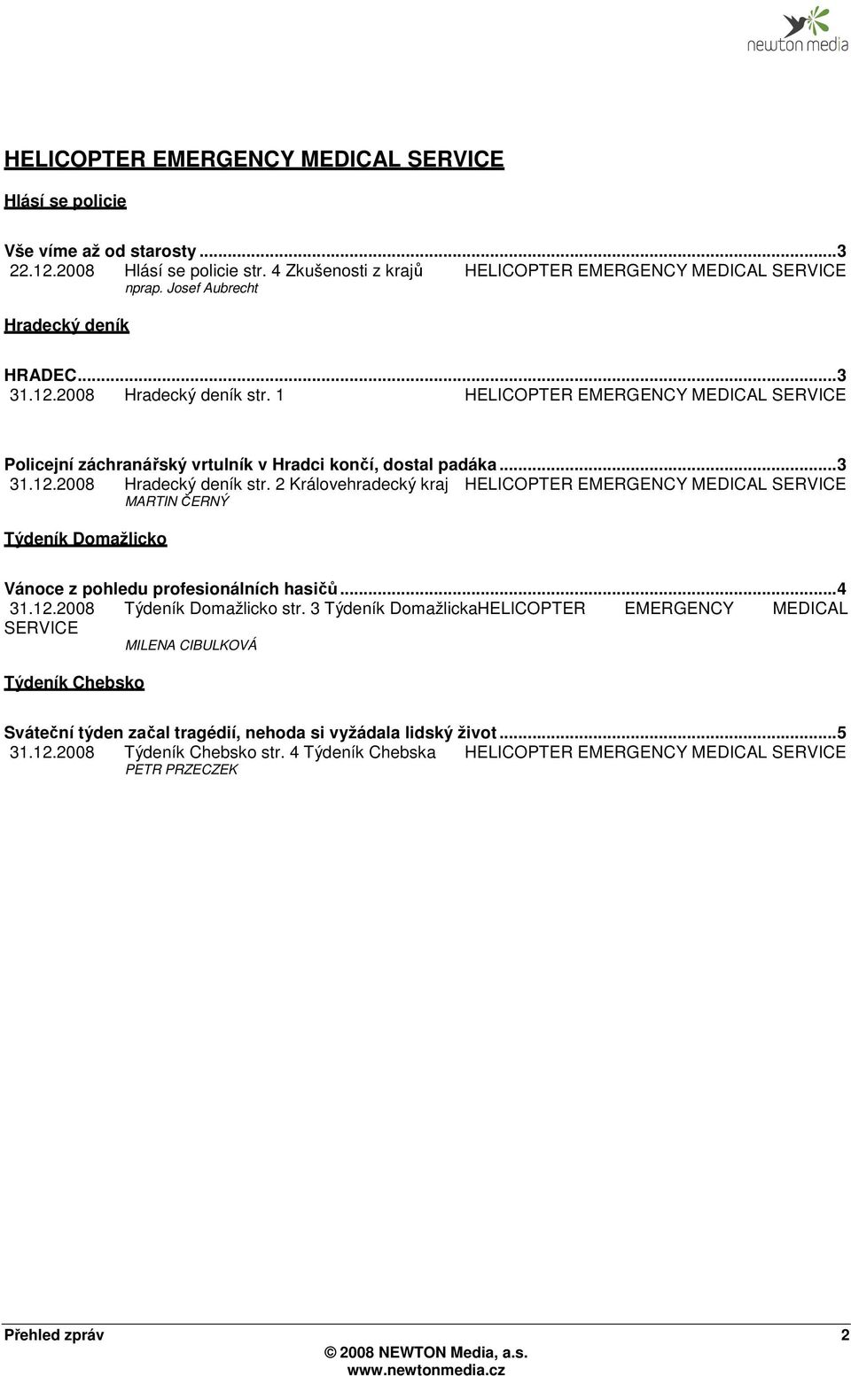 1 HELICOPTER EMERGENCY MEDICAL SERVICE Policejní záchranářský vrtulník v Hradci končí, dostal padáka... 3 31.12.2008 Hradecký deník str.