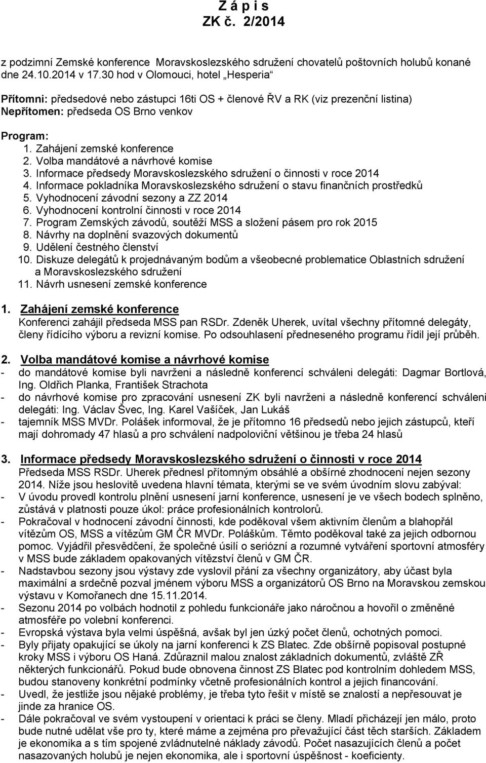 Volba mandátové a návrhové komise 3. Informace předsedy Moravskoslezského sdružení o činnosti v roce 2014 4. Informace pokladníka Moravskoslezského sdružení o stavu finančních prostředků 5.