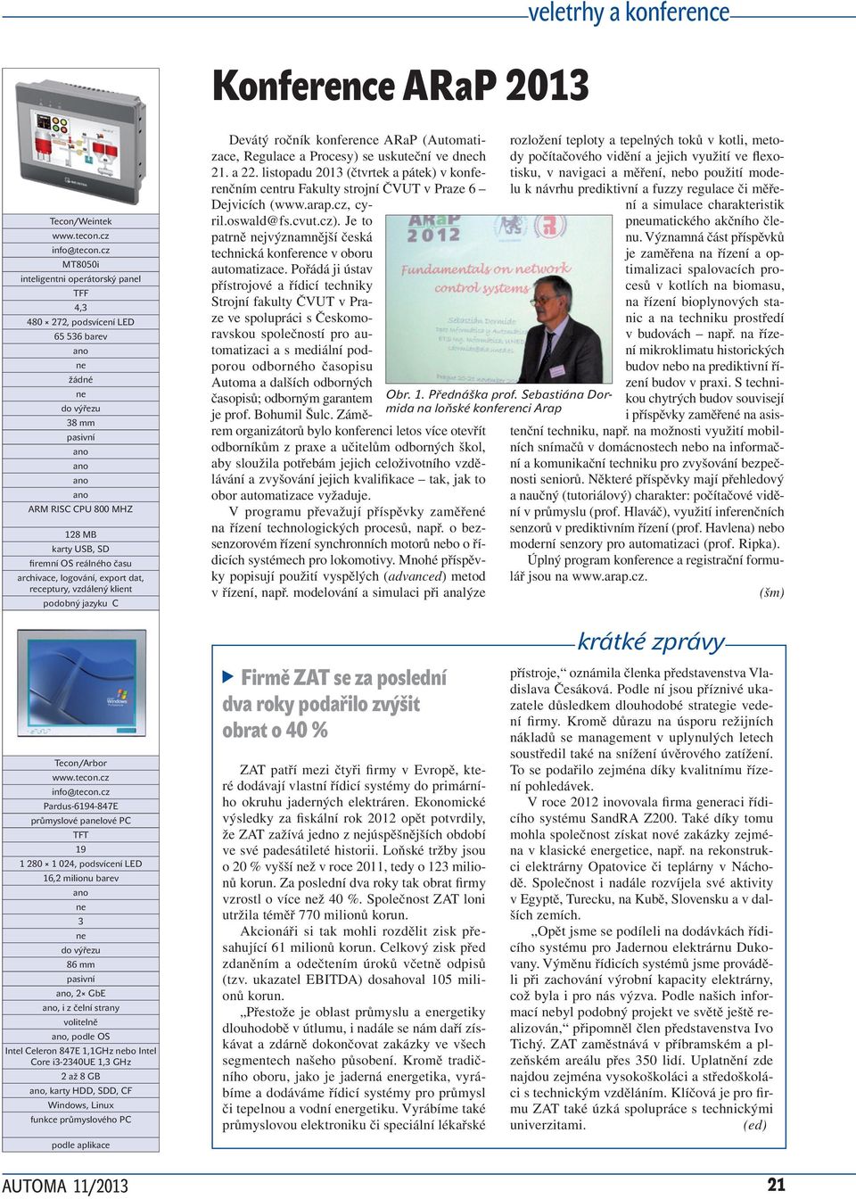 logování, export dat, podobný jazyku C Devátý ročník konference ARaP (Automatizace, Regulace a Procesy) se uskuteční ve dch 21. a 22.