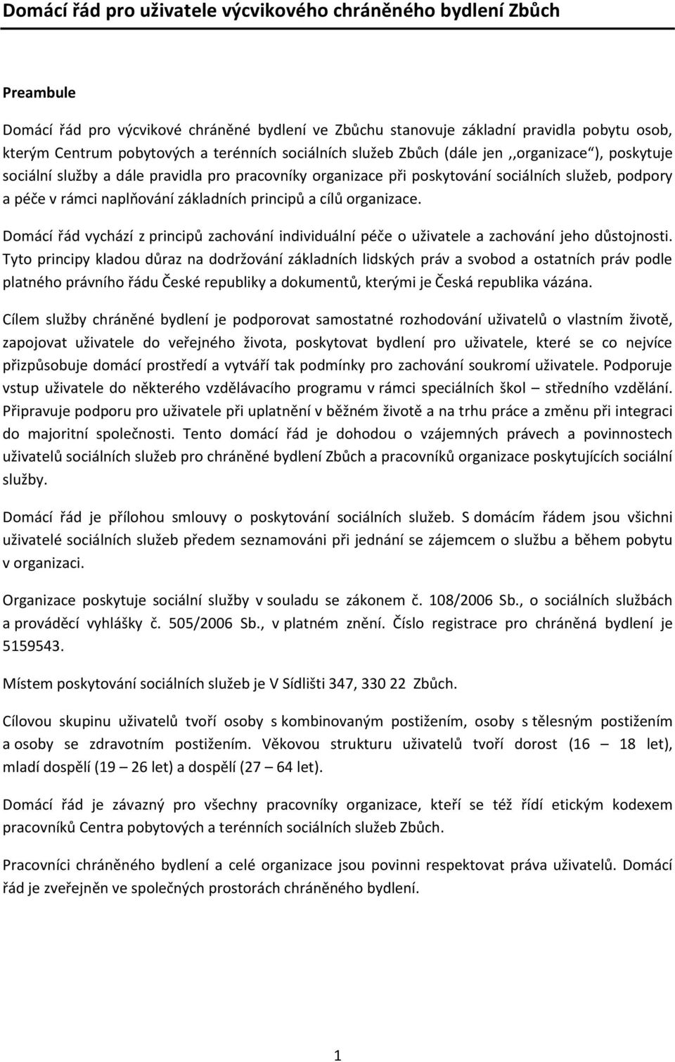 základních principů a cílů organizace. Domácí řád vychází z principů zachování individuální péče o uživatele a zachování jeho důstojnosti.
