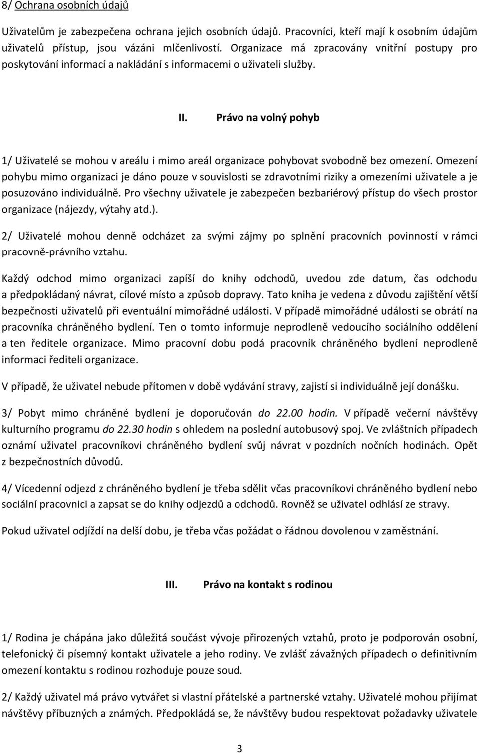 Právo na volný pohyb 1/ Uživatelé se mohou v areálu i mimo areál organizace pohybovat svobodně bez omezení.