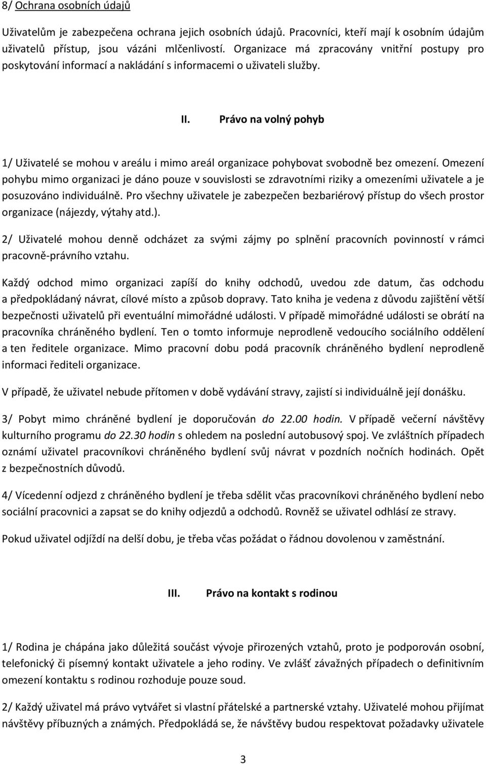 Právo na volný pohyb 1/ Uživatelé se mohou v areálu i mimo areál organizace pohybovat svobodně bez omezení.