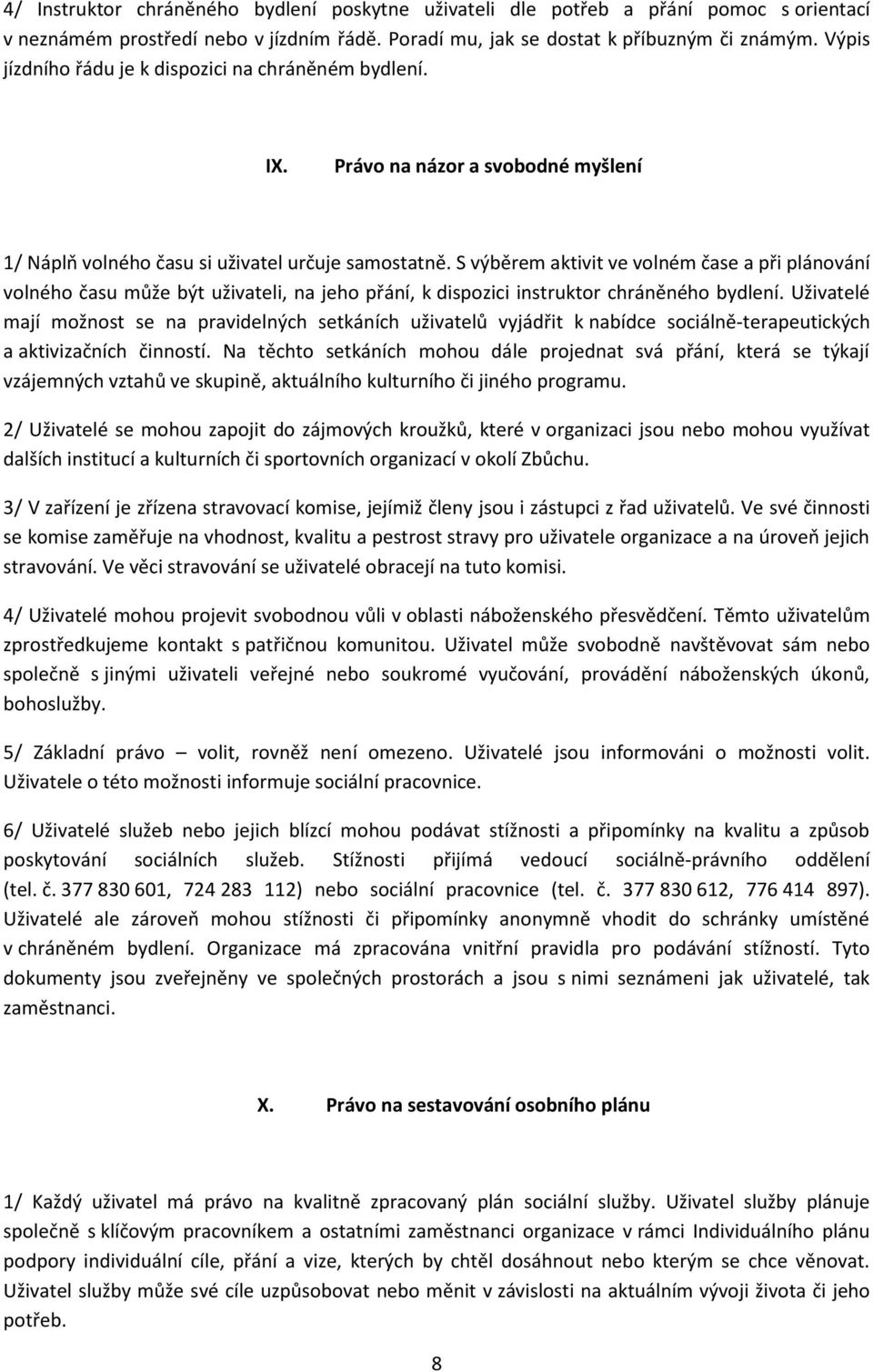 S výběrem aktivit ve volném čase a při plánování volného času může být uživateli, na jeho přání, k dispozici instruktor chráněného bydlení.