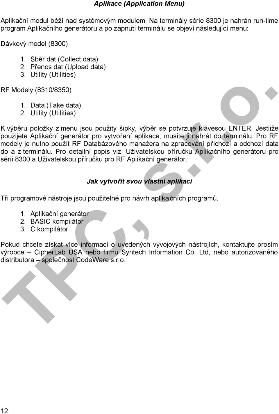 Přenos dat (Upload data) 3. Utility (Utilities) RF Modely (8310/8350) 1. Data (Take data) 2. Utility (Utilities) K výběru položky z menu jsou použity šipky, výběr se potvrzuje klávesou ENTER.