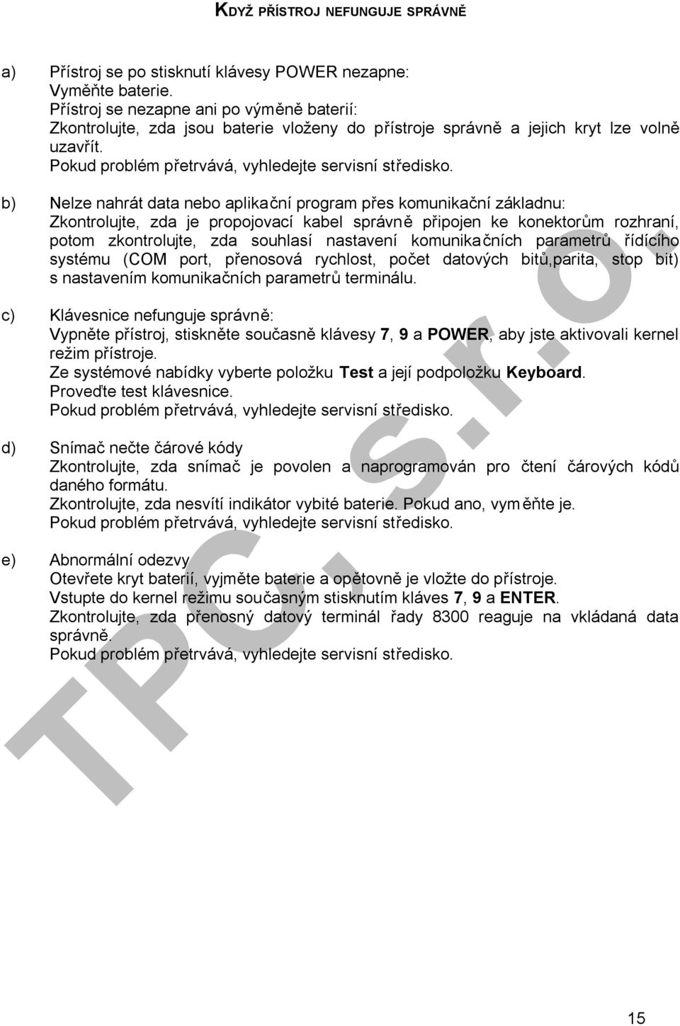 b) Nelze nahrát data nebo aplikační program přes komunikační základnu: Zkontrolujte, zda je propojovací kabel správně připojen ke konektorům rozhraní, potom zkontrolujte, zda souhlasí nastavení