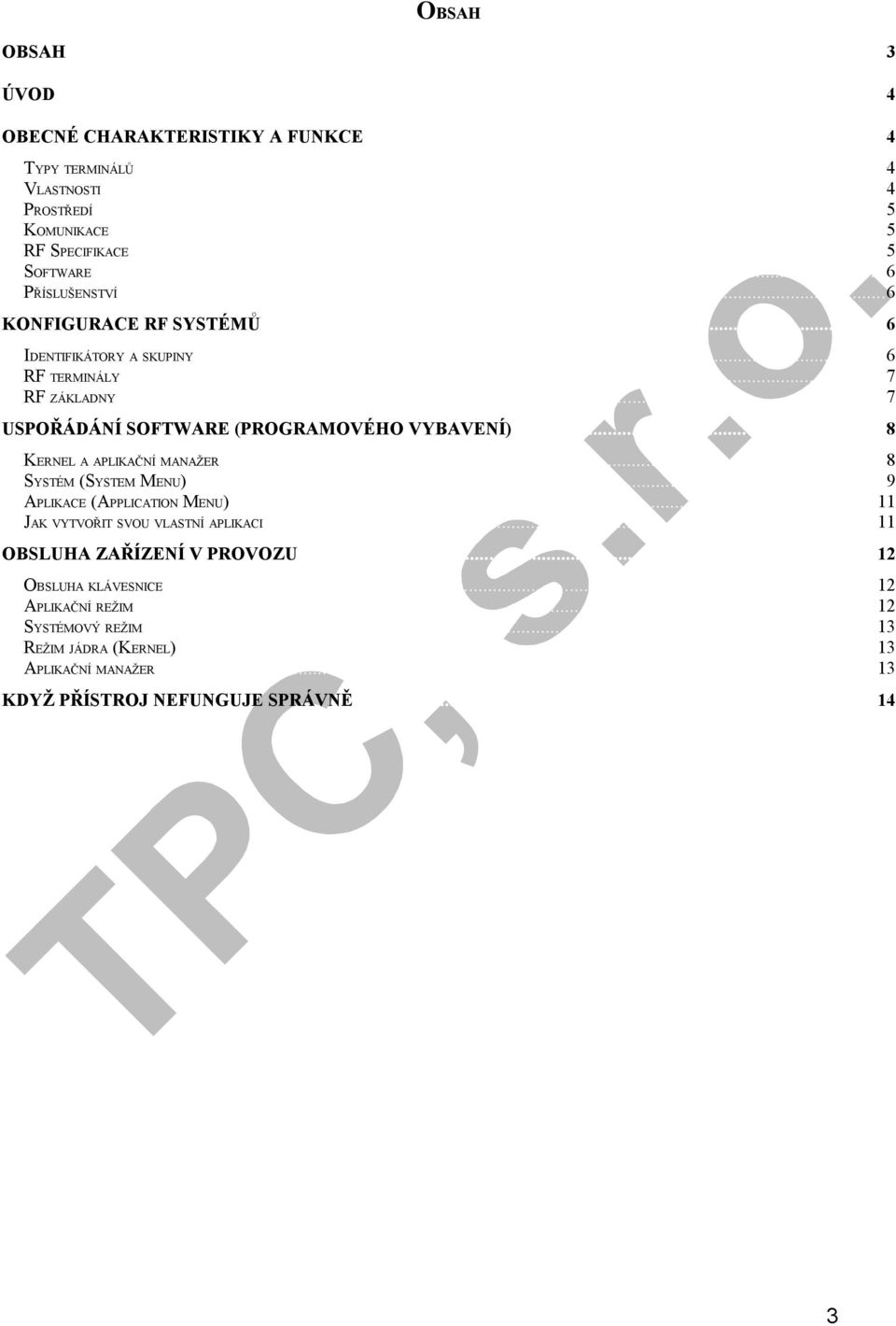 ..8 KERNEL A APLIKAČNÍ MANAŽER...8 SYSTÉM (SYSTEM MENU)...9 APLIKACE (APPLICATION MENU)...11 JAK VYTVOŘIT SVOU VLASTNÍ APLIKACI.